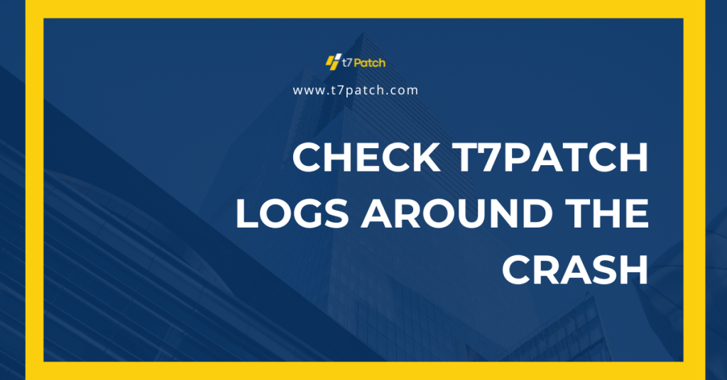 Check T7Patch Logs Around the Crash