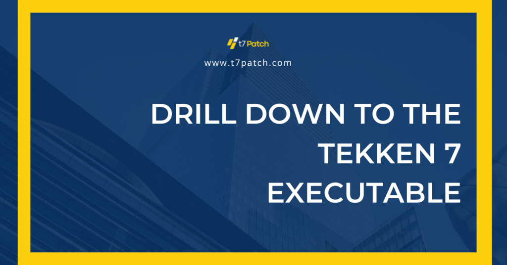 Drill Down to the Tekken 7 Executable