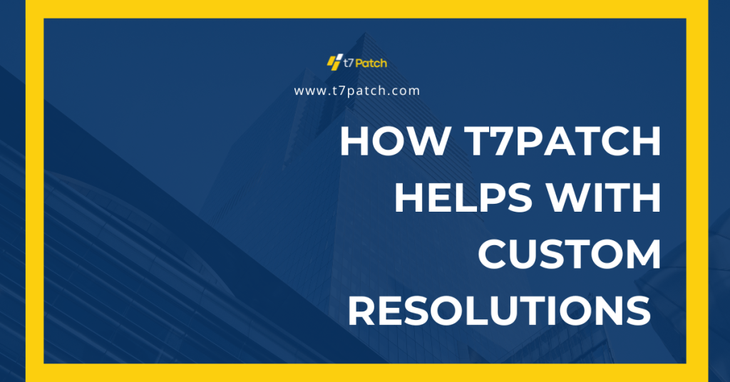 How T7Patch helps with custom resolutions