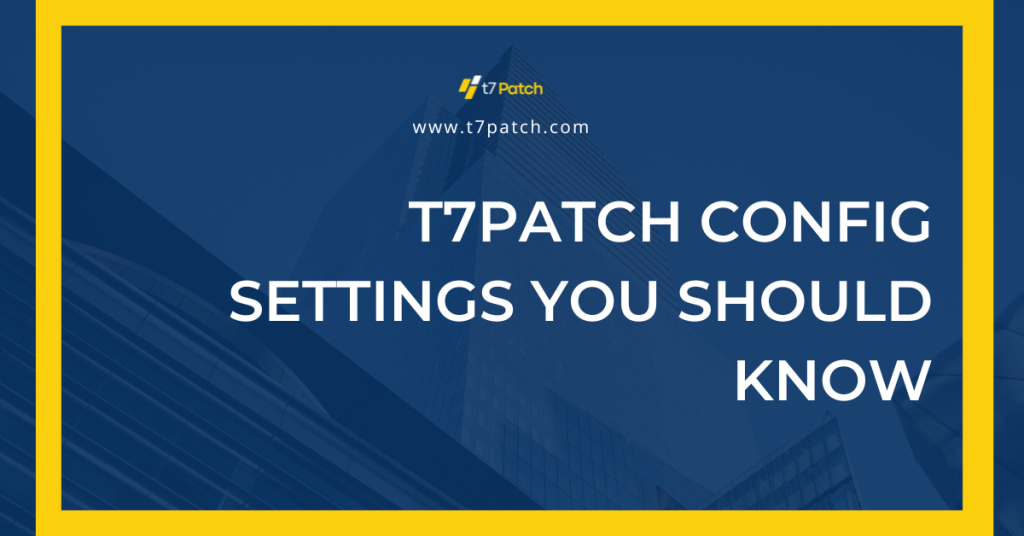 T7Patch Config Settings You Should Know