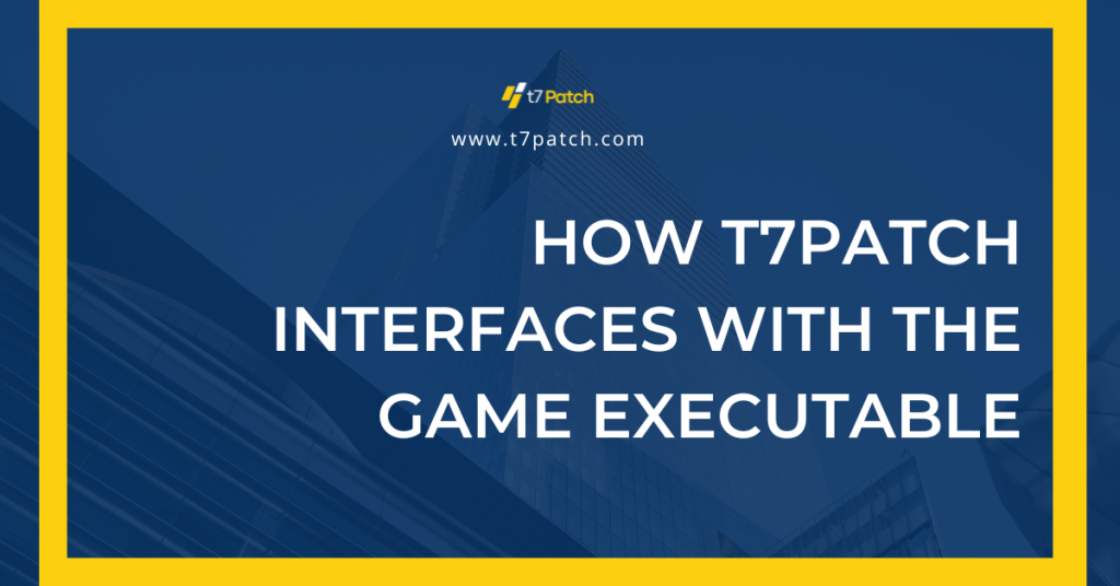 T7Patch Interfaces With the Game Executable