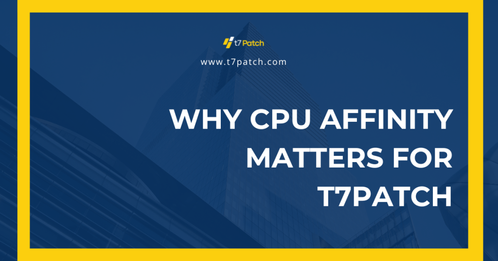 Why CPU affinity matters for T7Patch