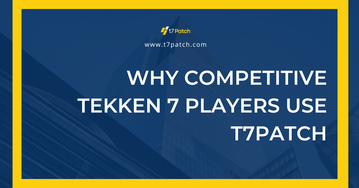Why Competitive Tekken 7 Players Use T7Patch